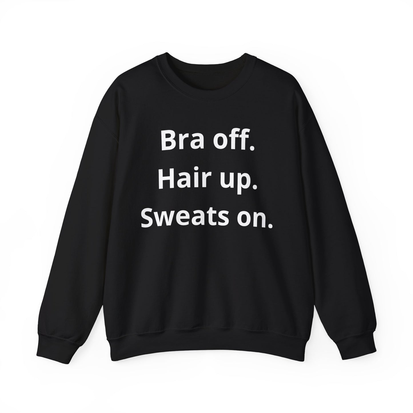 Bra off. Hair up. Sweats on |  Sweatshirt