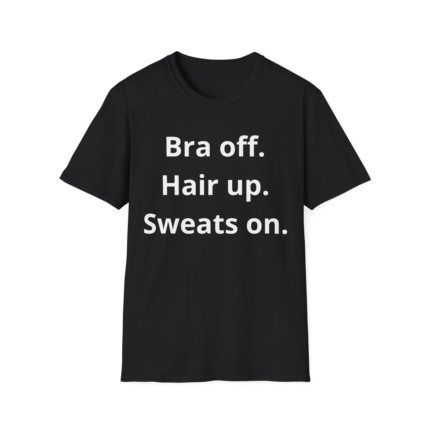 Bra off. Hair up. Sweats on. |  Softstyle T-Shirt