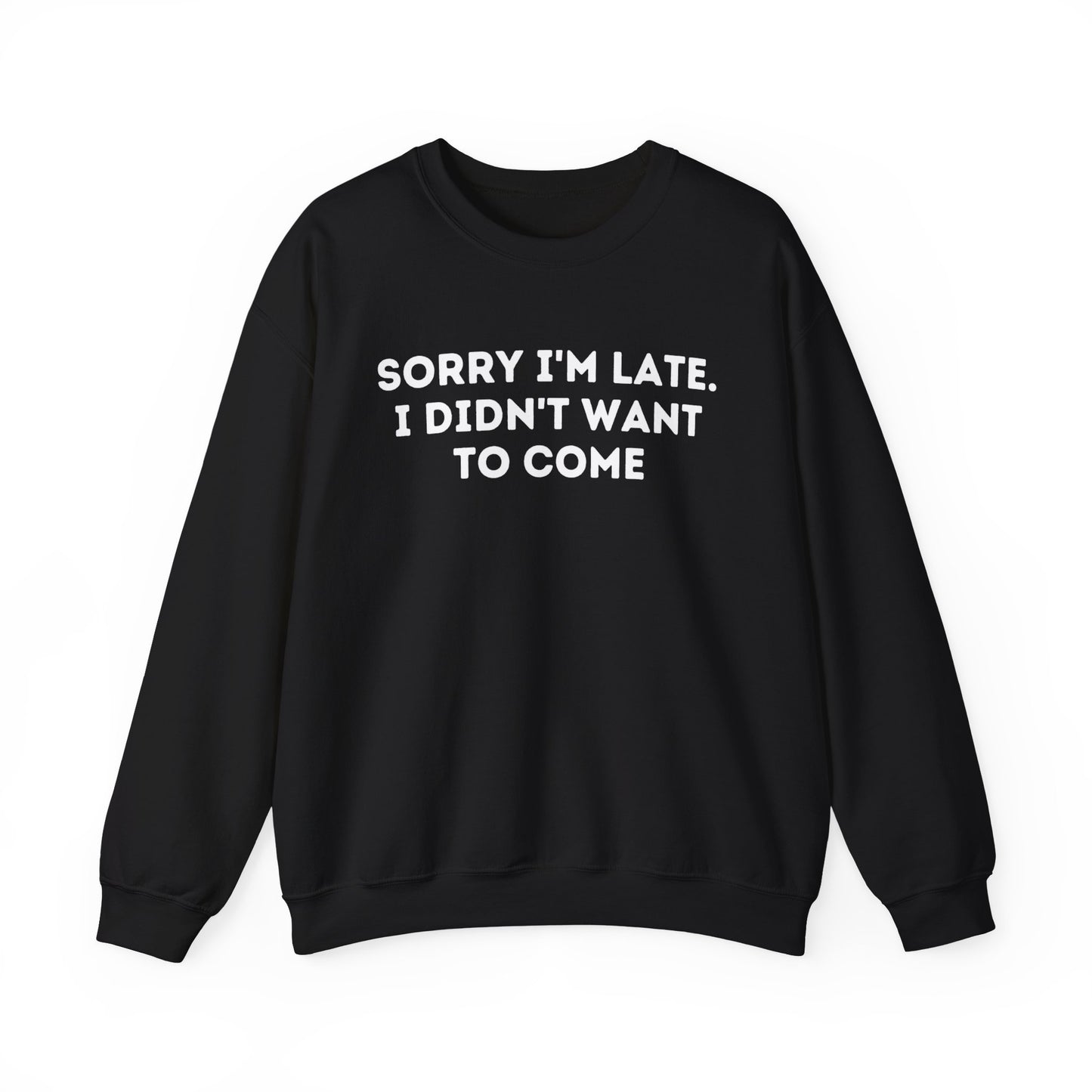 Sorry I'm late didn't want to come |  Heavy Blend Sweatshirt