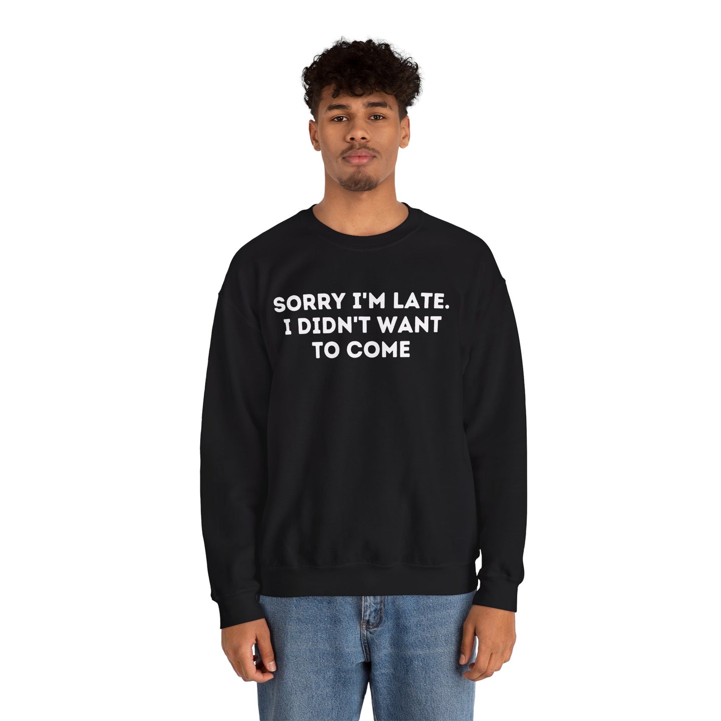 Sorry I'm late didn't want to come |  Heavy Blend Sweatshirt