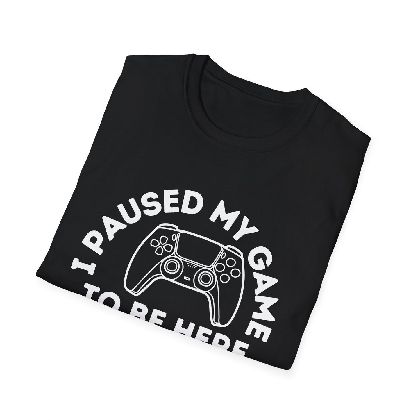 Paused my game to be here | Softstyle T-Shirt