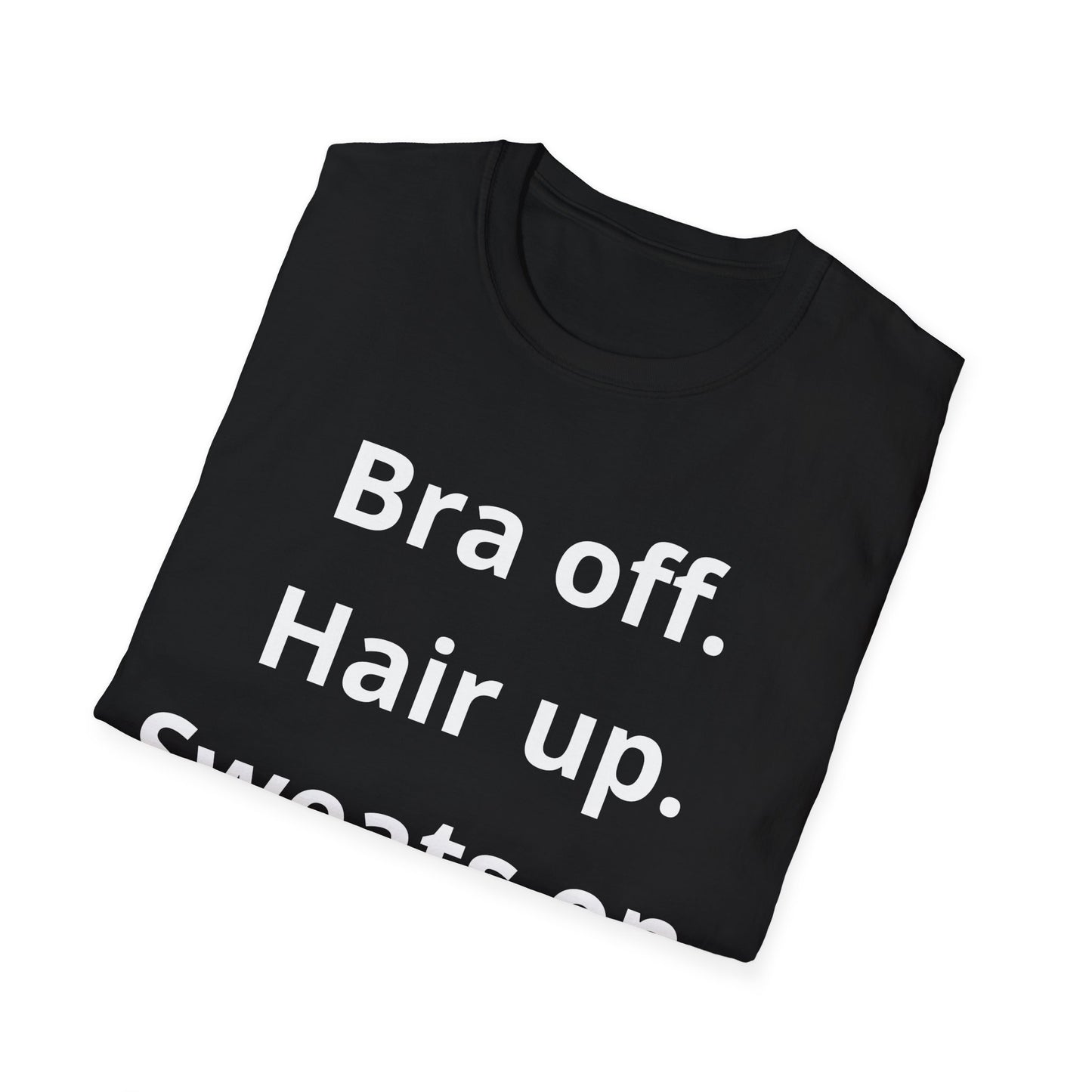 Bra off. Hair up. Sweats on. |  Softstyle T-Shirt